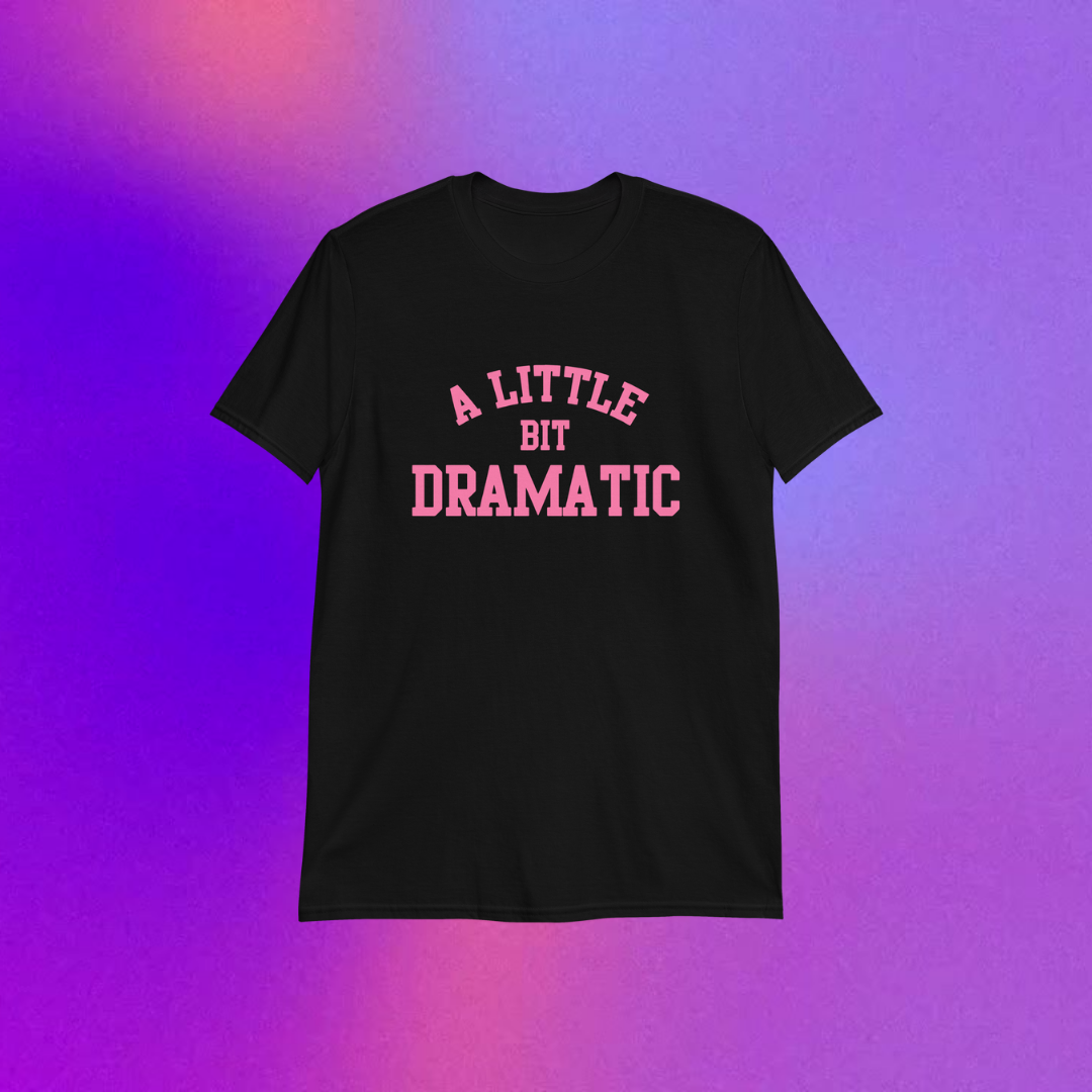 A Little Bit Dramatic Unisex T-Shirt